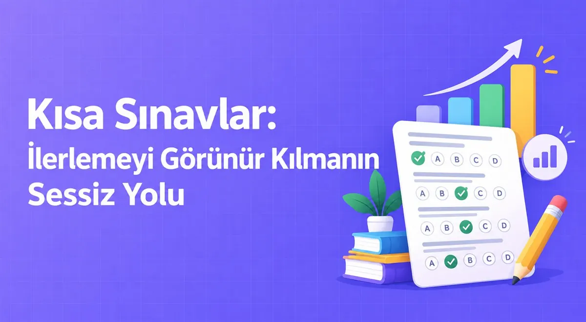 Kısa Sınavlar: İlerlemeyi Görünür Kılmanın Sessiz Yolu